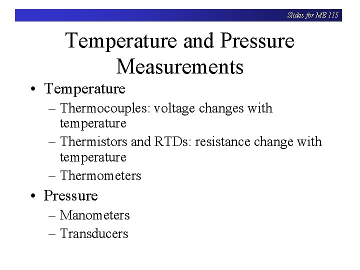 Slides for ME 115 Temperature and Pressure Measurements • Temperature – Thermocouples: voltage changes