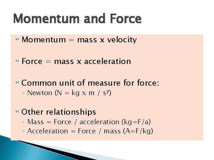 Momentum and Force Momentum = mass x velocity Force = mass x acceleration Common