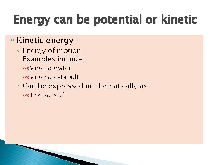 Energy can be potential or kinetic Kinetic energy ◦ Energy of motion Examples include: