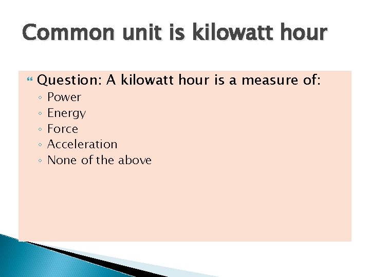 Common unit is kilowatt hour Question: A kilowatt hour is a measure of: ◦