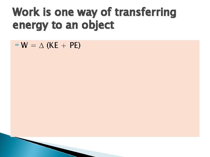 Work is one way of transferring energy to an object W = D (KE