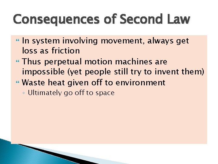 Consequences of Second Law In system involving movement, always get loss as friction Thus