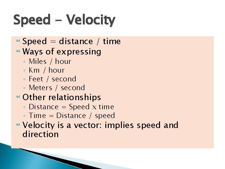Speed - Velocity Speed = distance / time Ways of expressing ◦ ◦ Miles