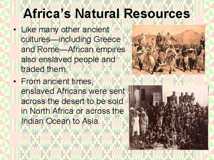 Africa’s Natural Resources • Like many other ancient cultures—including Greece and Rome—African empires also