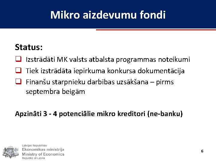 Mikro aizdevumu fondi Status: q Izstrādāti MK valsts atbalsta programmas noteikumi q Tiek izstrādāta