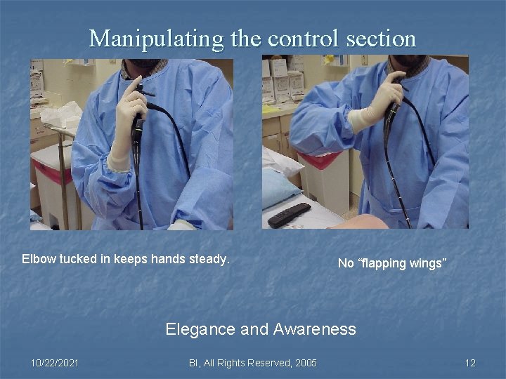Manipulating the control section Elbow tucked in keeps hands steady. No “flapping wings” Elegance