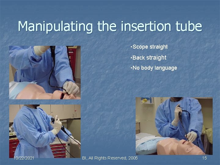 Manipulating the insertion tube • Scope straight • Back straight • No body language
