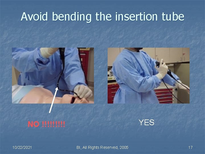 Avoid bending the insertion tube YES NO !!!!! 10/22/2021 BI, All Rights Reserved, 2005