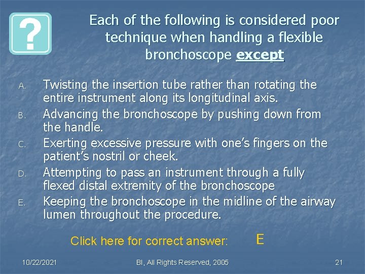 Each of the following is considered poor technique when handling a flexible bronchoscope except