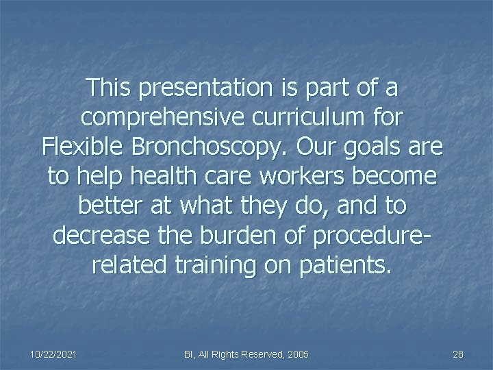 This presentation is part of a comprehensive curriculum for Flexible Bronchoscopy. Our goals are