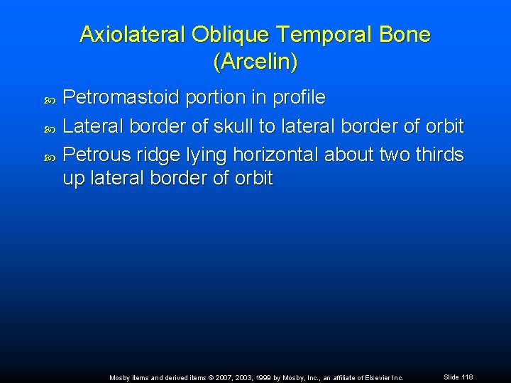 Axiolateral Oblique Temporal Bone (Arcelin) Petromastoid portion in profile Lateral border of skull to
