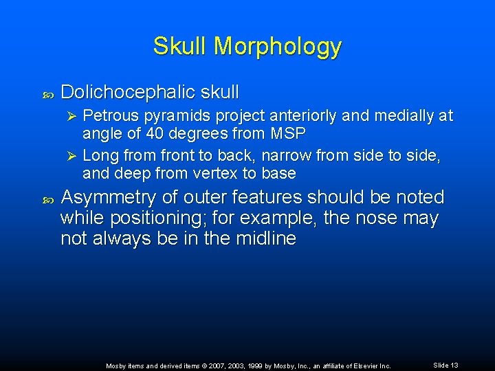 Skull Morphology Dolichocephalic skull Petrous pyramids project anteriorly and medially at angle of 40