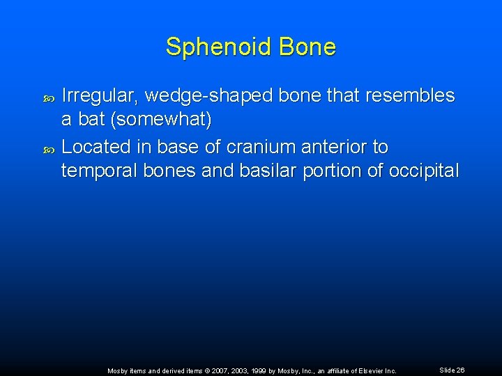 Sphenoid Bone Irregular, wedge-shaped bone that resembles a bat (somewhat) Located in base of