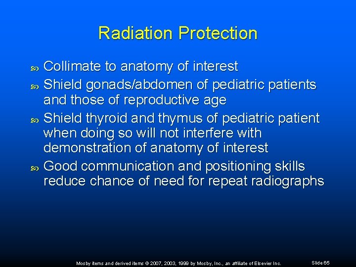 Radiation Protection Collimate to anatomy of interest Shield gonads/abdomen of pediatric patients and those