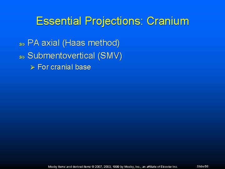 Essential Projections: Cranium PA axial (Haas method) Submentovertical (SMV) Ø For cranial base Mosby