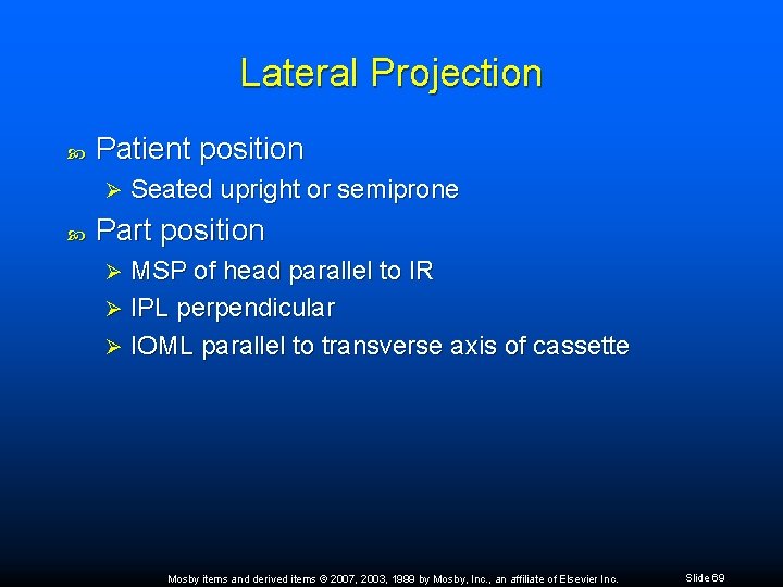 Lateral Projection Patient position Ø Seated upright or semiprone Part position MSP of head