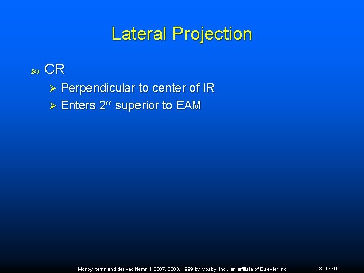 Lateral Projection CR Perpendicular to center of IR Ø Enters 2 superior to EAM