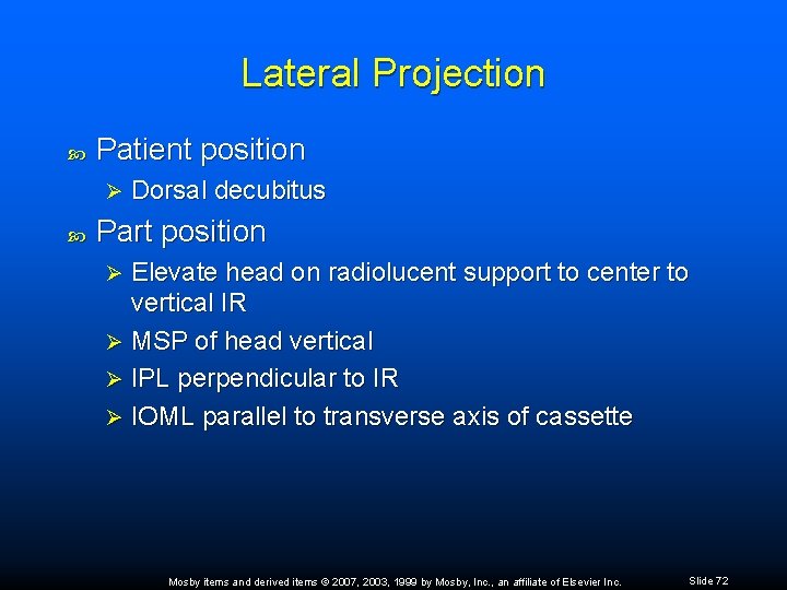 Lateral Projection Patient position Ø Dorsal decubitus Part position Elevate head on radiolucent support