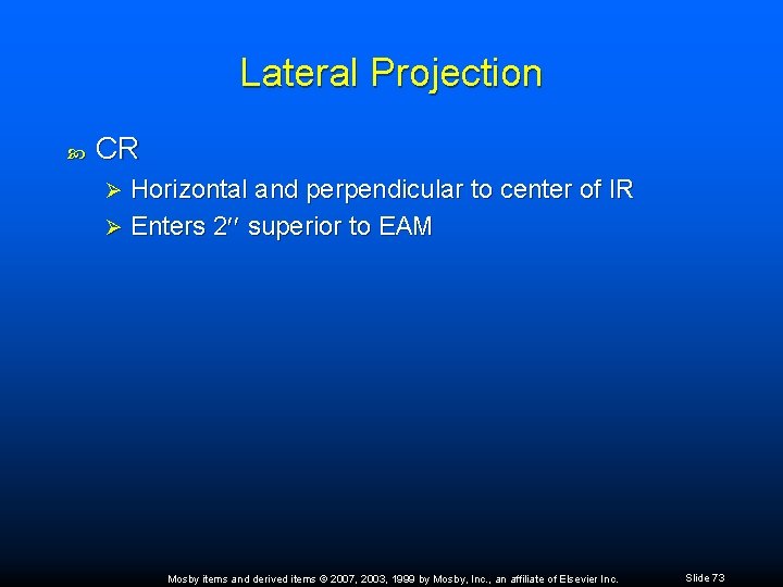 Lateral Projection CR Horizontal and perpendicular to center of IR Ø Enters 2 superior