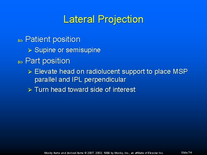 Lateral Projection Patient position Ø Supine or semisupine Part position Elevate head on radiolucent