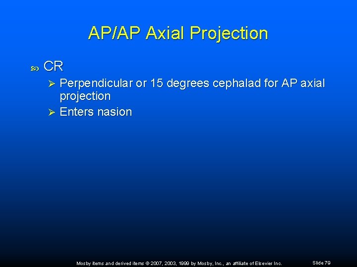 AP/AP Axial Projection CR Perpendicular or 15 degrees cephalad for AP axial projection Ø