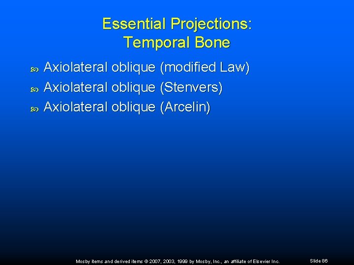 Essential Projections: Temporal Bone Axiolateral oblique (modified Law) Axiolateral oblique (Stenvers) Axiolateral oblique (Arcelin)