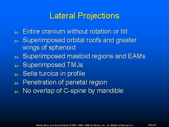 Lateral Projections Entire cranium without rotation or tilt Superimposed orbital roofs and greater wings