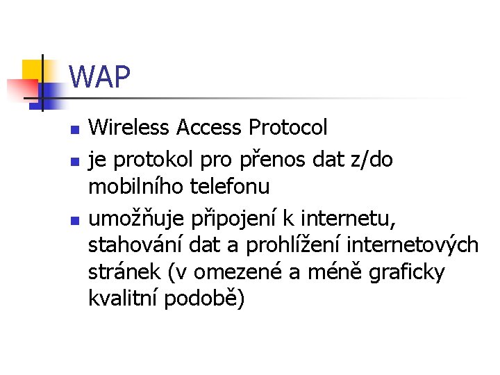 WAP n n n Wireless Access Protocol je protokol pro přenos dat z/do mobilního