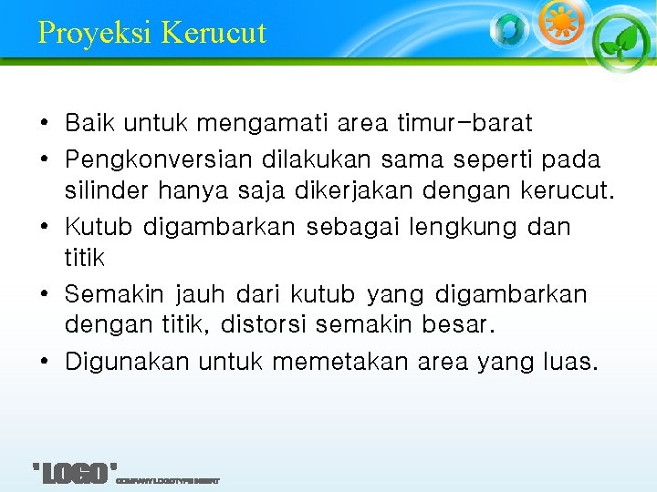 Proyeksi Kerucut • Baik untuk mengamati area timur-barat • Pengkonversian dilakukan sama seperti pada