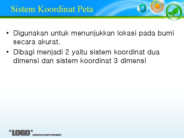 Sistem Koordinat Peta • Digunakan untuk menunjukkan lokasi pada bumi secara akurat. • Dibagi