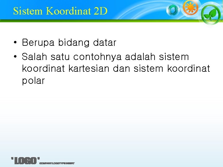 Sistem Koordinat 2 D • Berupa bidang datar • Salah satu contohnya adalah sistem