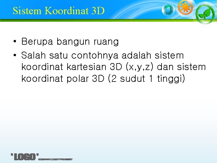 Sistem Koordinat 3 D • Berupa bangun ruang • Salah satu contohnya adalah sistem