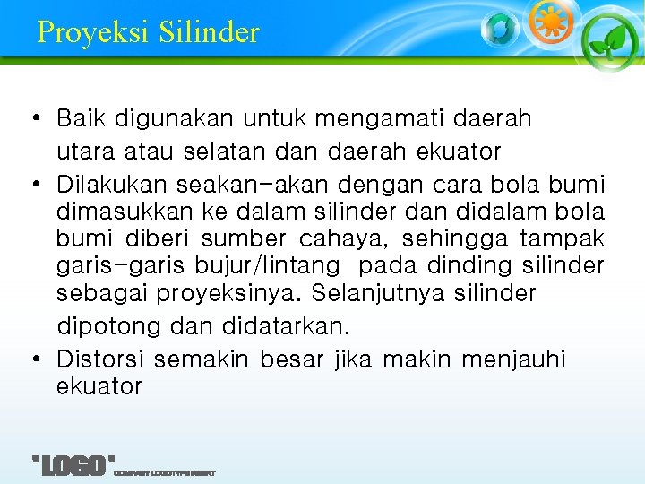 Proyeksi Silinder • Baik digunakan untuk mengamati daerah utara atau selatan daerah ekuator •