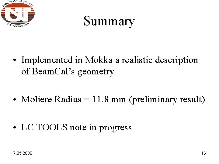 Summary • Implemented in Mokka a realistic description of Beam. Cal’s geometry • Moliere Summary • Implemented in Mokka a realistic description of Beam. Cal’s geometry • Moliere