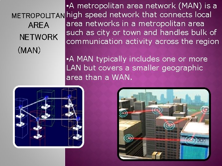  • A metropolitan area network (MAN) is a METROPOLITAN high speed network that