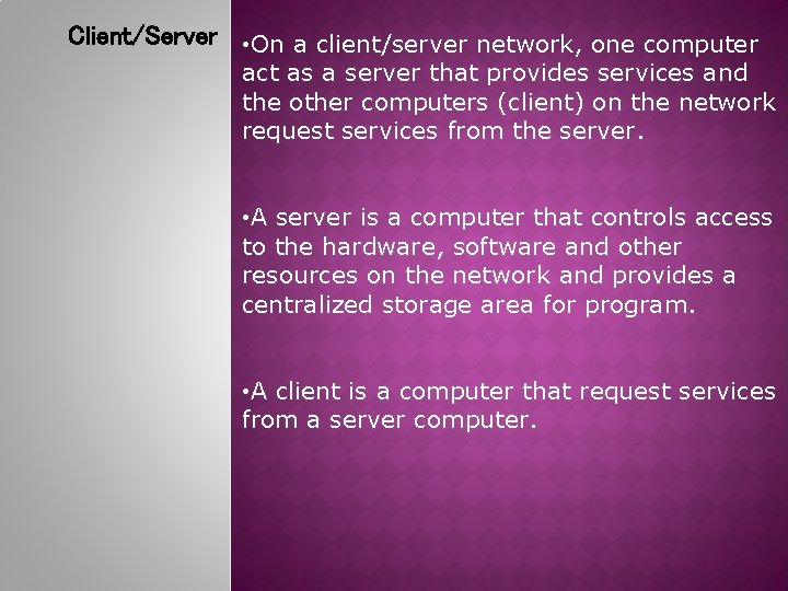 Client/Server • On a client/server network, one computer act as a server that provides