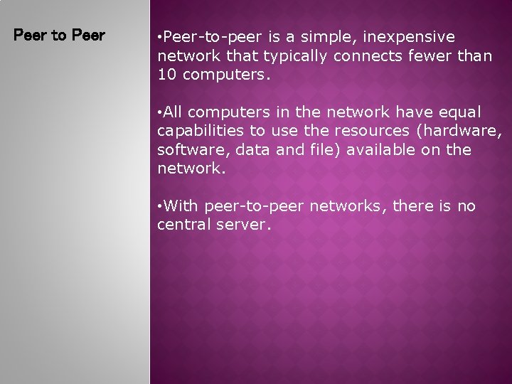 Peer to Peer • Peer-to-peer is a simple, inexpensive network that typically connects fewer
