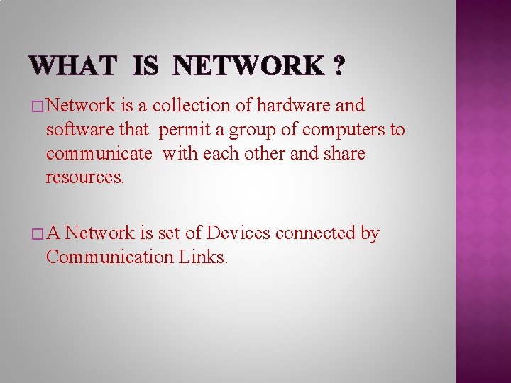 WHAT IS NETWORK ? � Network is a collection of hardware and software that