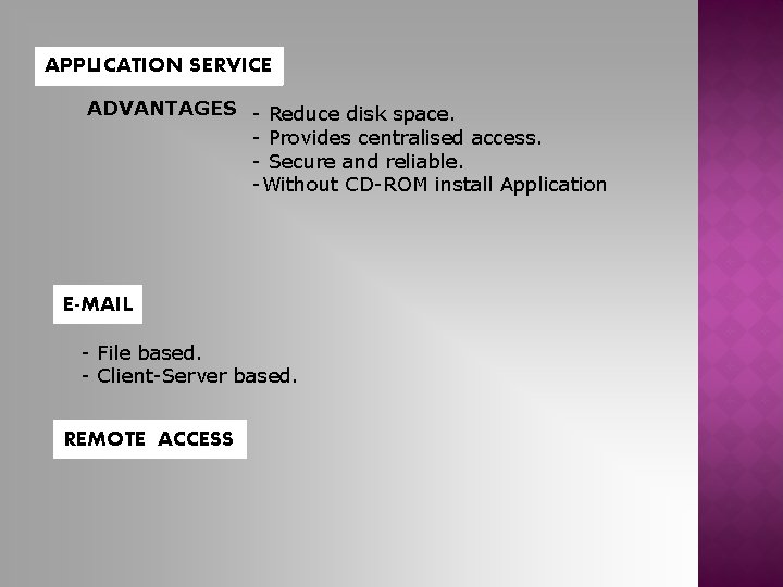 APPLICATION SERVICE ADVANTAGES - Reduce disk space. - Provides centralised access. - Secure and