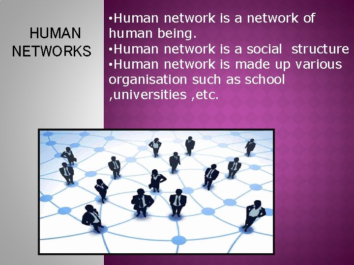 HUMAN NETWORKS • Human network is a network of human being. • Human network