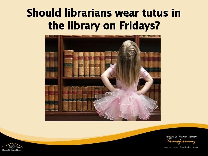 Should librarians wear tutus in the library on Fridays? 