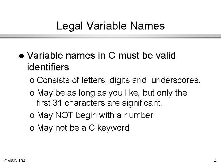 Legal Variable Names l Variable names in C must be valid identifiers o Consists