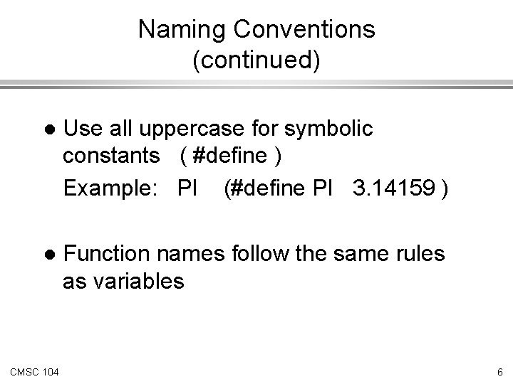 Naming Conventions (continued) l Use all uppercase for symbolic constants ( #define ) Example: