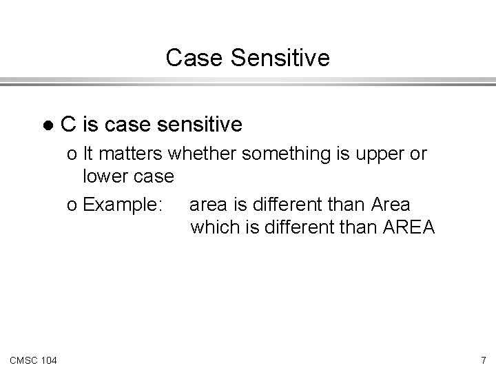 Case Sensitive l C is case sensitive o It matters whether something is upper