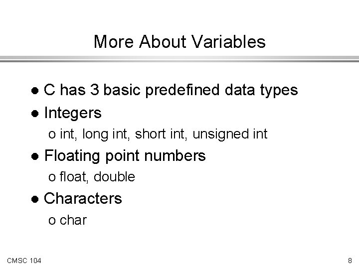 More About Variables C has 3 basic predefined data types l Integers l o