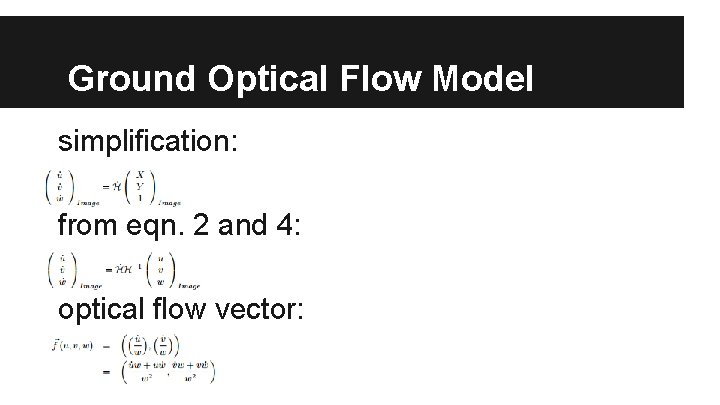 Ground Optical Flow Model simplification: from eqn. 2 and 4: optical flow vector: 