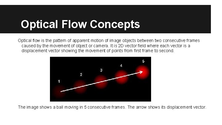 Optical Flow Concepts Optical flow is the pattern of apparent motion of image objects