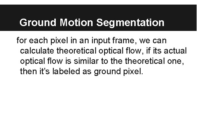 Ground Motion Segmentation for each pixel in an input frame, we can calculate theoretical