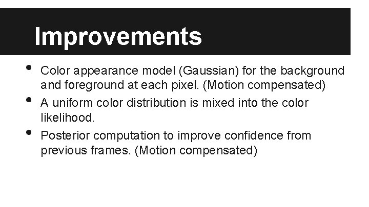 Improvements • • • Color appearance model (Gaussian) for the background and foreground at