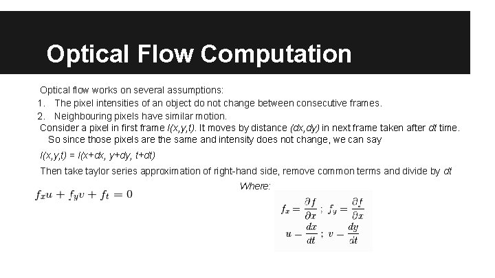 Optical Flow Computation Optical flow works on several assumptions: 1. The pixel intensities of